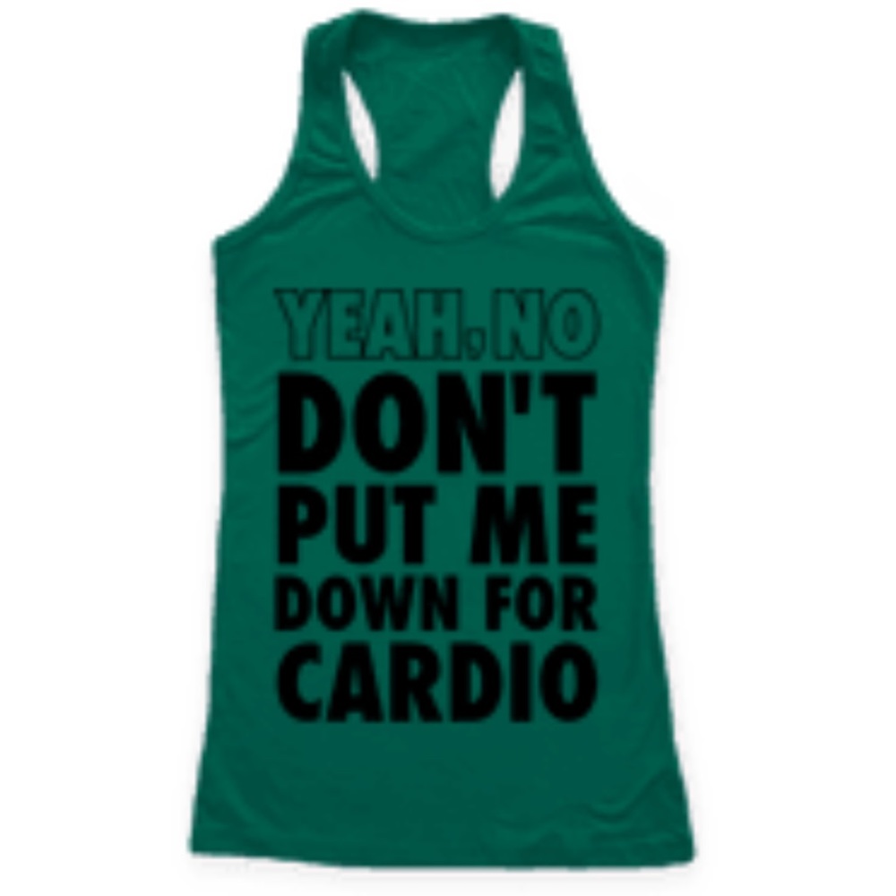 Yeah no don’t put me down for cardio tank
